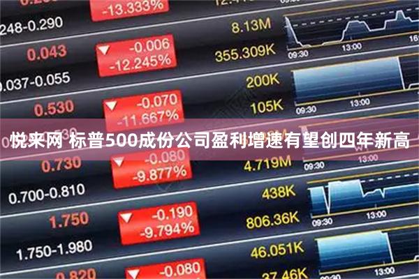 悦来网 标普500成份公司盈利增速有望创四年新高